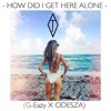 How Did I Get Here Alone (G-Eazy X ODESZA)