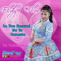 Eldy Flor La Voz Sensual De Tu Corazon Tu Volveras Primicia