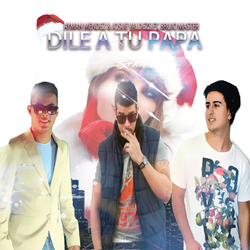 Ayman Mendez & Josue Valdes Ft. Brujo Master - DILE A TU PAPA