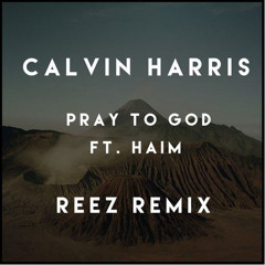 Calvin Harris - Pray To God (REEZ Remix)(FREE DOWNLOAD)