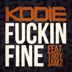 Kodie - Fuckin Fine (Feat. Troy Jamz)