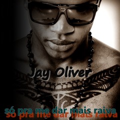 Jay Oliver - So Pra Me Dar Mais Raiva