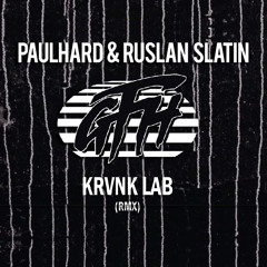 Paulhard & Ruslan Slatin - GFH (KRVNK LAB RMX)