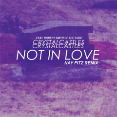 Crystal Castles Feat. Robert Smith Of The Cure - Not In Love (Nay Fitz Remix)