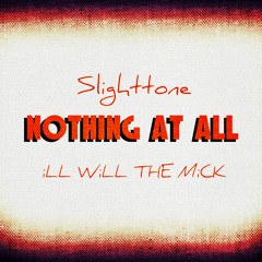 Nothing At All - By SlightTone ((( Feat ILL WiLL THE MiCK )))