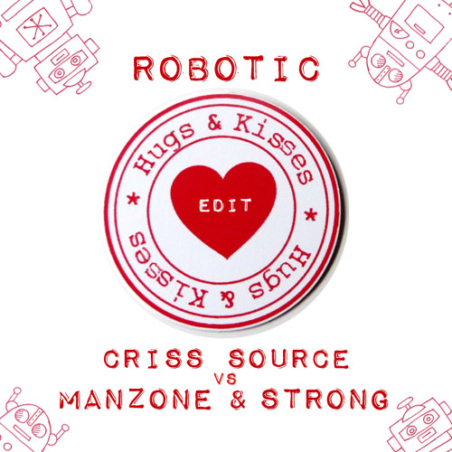 Robotic Hugs & Kisses (Edit) - Manzone & Strong vs Criss Source FREE DOWNLOAD