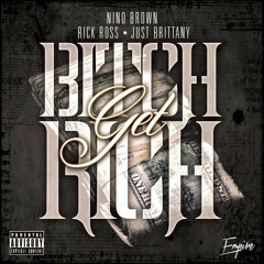 Nino brown ft Rick Ross and Just Brittany BITCH GET RICH