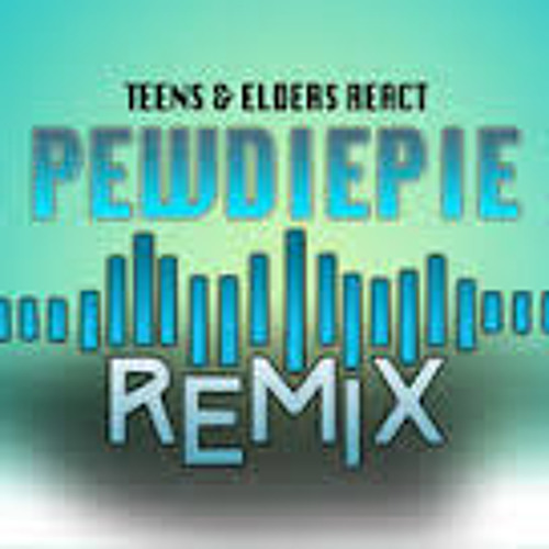 REACT REMIX - PewDiePie (Teens & Elders)