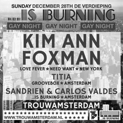 Mix for ...is Burning @ TrouwAmsterdam w/ Kim Ann Foxman, Sandrien & Carlos Valdes