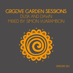 Groove Garden Sessions "Dusk And Dawn" mixed by Simon Vuarambon - Episode 051