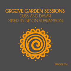 Groove Garden Sessions "Dusk And Dawn" mixed by Simon Vuarambon - Episode 051