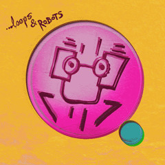 LOOPS AND ROBOTS - EMOTIONS