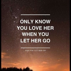 Only know you love her when you let her go ...