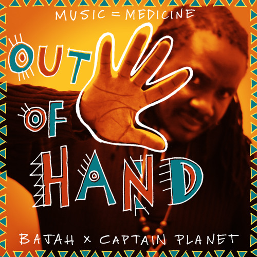 Bajah x Captain Planet - Out Of Hand (MUSIC = MEDICINE)