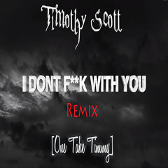 I Don't Fuck With You Remix [One Take Timmy] - Timothy Scott