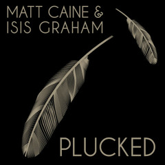 Matt Caine & Isis Graham - PLUCKED [FREE DL]