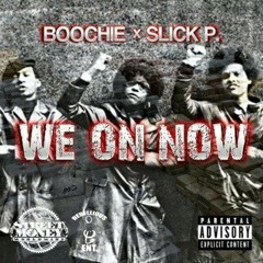 "We On Now" Boochie x SlickP