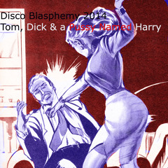 Disco Blasphemy 2014 - Tom, Dick & A Pussy Named Harry