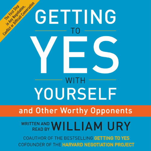 GETTING TO YES WITH YOURSELF by William Ury