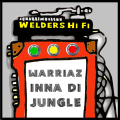 WARRIAZ INNA DI JUNGLE - Welders Hi Fi
