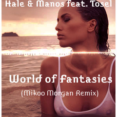 Hale & Manos Feat. Tosel - World Of Fantasies (Mikoo Morgan Remix)
