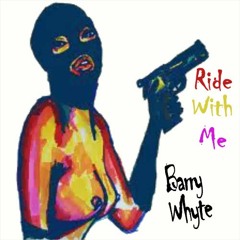 BARRY WHYTE - RIDE WITH ME (PROD BY: DJ MEMPH)