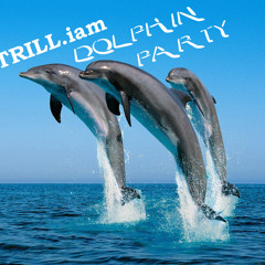 TRILL.iam - Dolphin Party