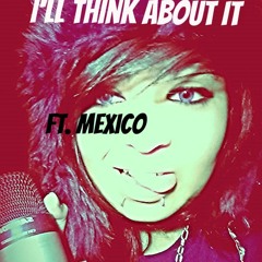 Ill Think About It Ft Mexico