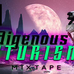 Indigenous Futurisms Mixtape [compressed]