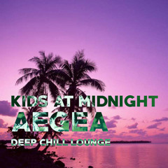 KIDS AT MIDNIGHT - AEGEA: Deep Chill Lounge
