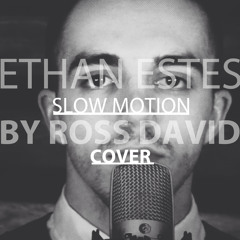 Ross David- Slow Motion Cover (Ethan Estes