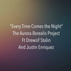Every Time Comes the Night ft. Drewsif Stalin and Justin Enriquez