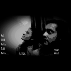 KAL HUM KAHA TUM KAHA. Glitch Ft Sonny RavaN