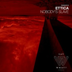 Ettica - Nobody's Slave (Original Mix) [Say What? Recordings]