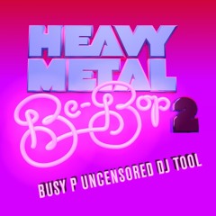 Heavy Metal Be Bop 2 (Busy P Uncensored Dj Tool)