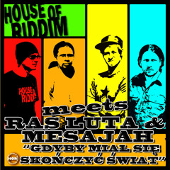 House of Riddim meets Ras Luta & Mesajah - Gdyby Mial Sie Skonczyc Swiat [House of Riddim Prod.2014]