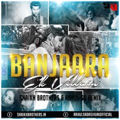 Banjaara - Ek Villain (Shaikh Brothers & Rahul SD Remix)