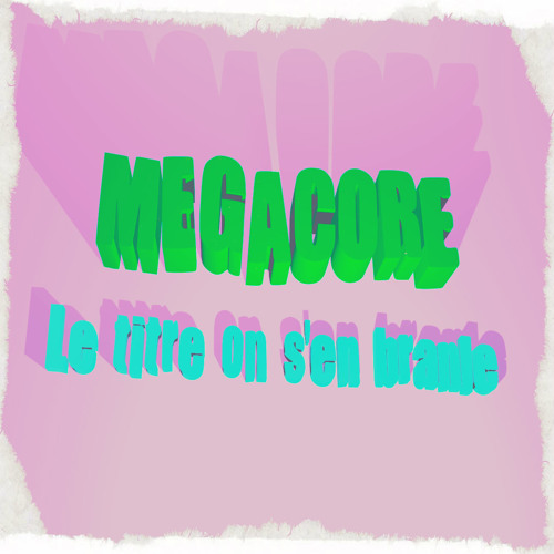 Megacore - Le Titre On S'en Branle