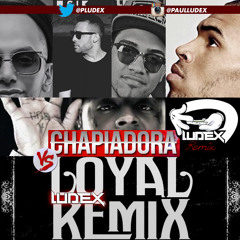 Loyal Vs Chapiadora (Ludex Remix)