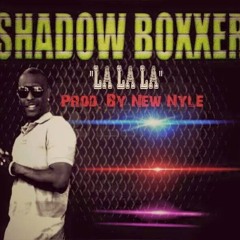 Shadow Boxxer - La La La {Produced By: New Nyle}