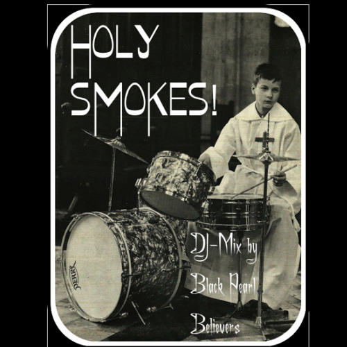 HOLY SMOKES ! ••• DJ-Mix ✂ by Black Pearl Believers ••• FREE ▽
