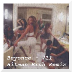 Beyonce - 711 (Hitman Bruh Remix)