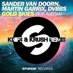 Sander Van Doorn, Martin Garrix, DVBBS- Gold Skies ( Feat Aleesia) ( Kn!f3 & Krush Remix)