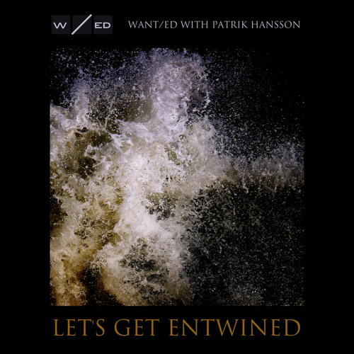 WANT/ed - Let's Get Entwined [with Patrik Hansson]