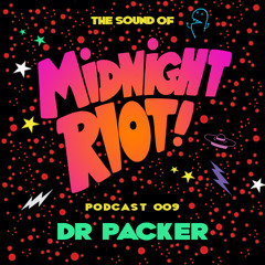 THE SOUND OF MIDNIGHT RIOT! - Podcast 009 - Dr Packer