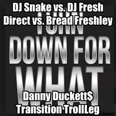 DJ Snake v Fresh Direct v Bread Freshley - Turn Down For What (Danny Duckett$ Transition TrollLeg)