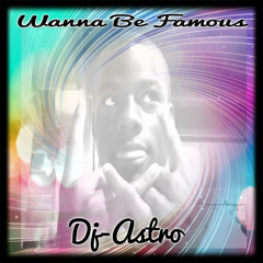 Wanna Be Famous (Prod By Dj Astro)