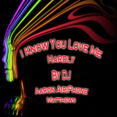 I Know U Love Me Hardly By DJ Aaron AiriPhone Matthews