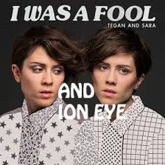 (Teagan & Sara) I Was a Fool ION EYE Remix