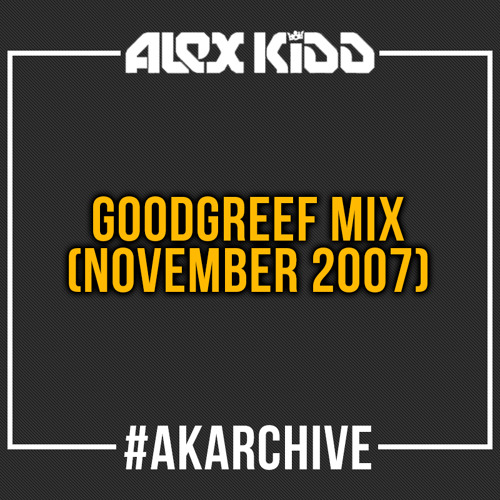Alex Kidd - Goodgreef Mix [November 2007] #AKArchive